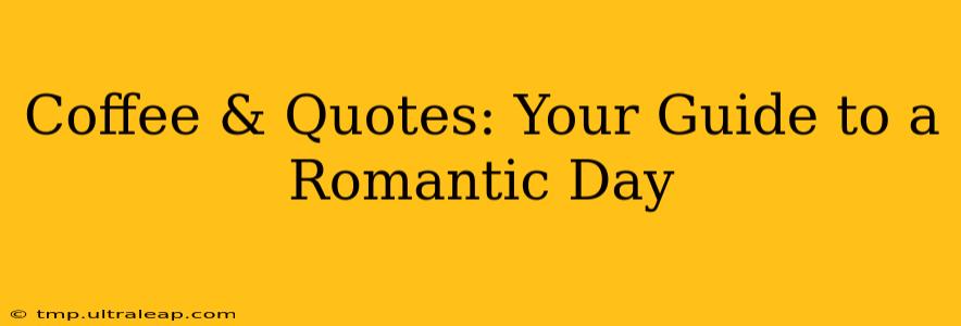 Coffee & Quotes: Your Guide to a Romantic Day