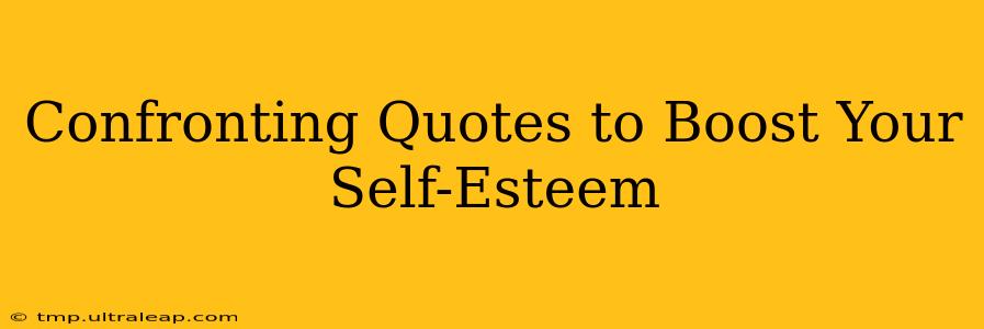 Confronting Quotes to Boost Your Self-Esteem