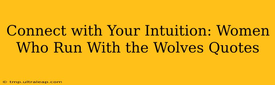 Connect with Your Intuition: Women Who Run With the Wolves Quotes