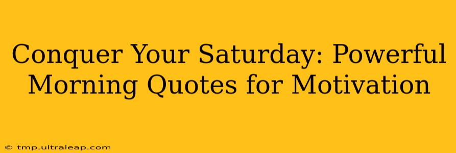 Conquer Your Saturday: Powerful Morning Quotes for Motivation