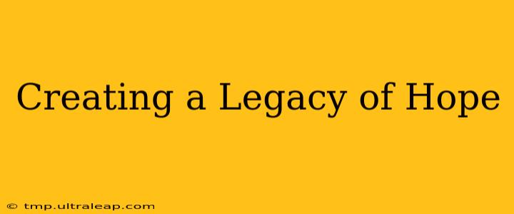 Creating a Legacy of Hope