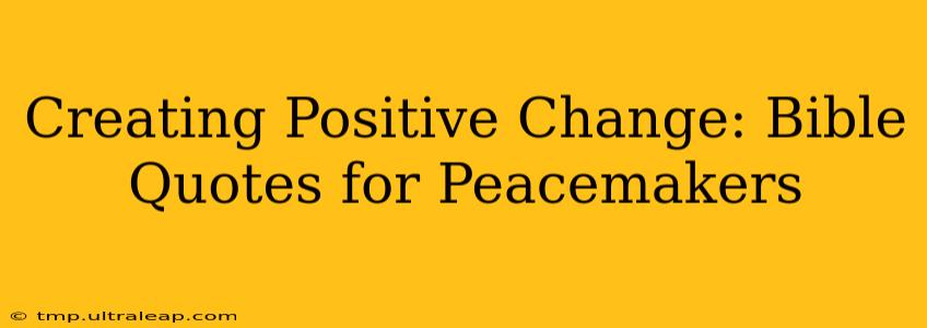 Creating Positive Change: Bible Quotes for Peacemakers