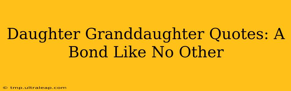 Daughter Granddaughter Quotes: A Bond Like No Other