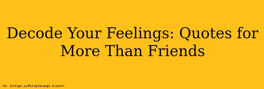 Decode Your Feelings: Quotes for More Than Friends