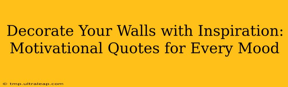 Decorate Your Walls with Inspiration: Motivational Quotes for Every Mood