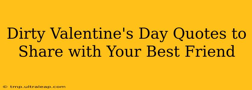 Dirty Valentine's Day Quotes to Share with Your Best Friend