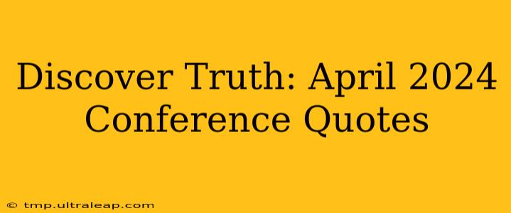 Discover Truth: April 2024 Conference Quotes