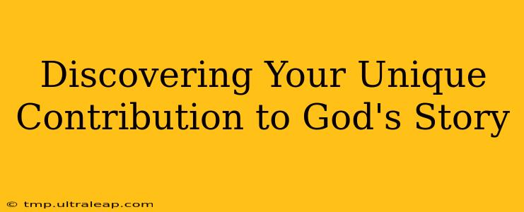 Discovering Your Unique Contribution to God's Story