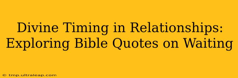 Divine Timing in Relationships: Exploring Bible Quotes on Waiting