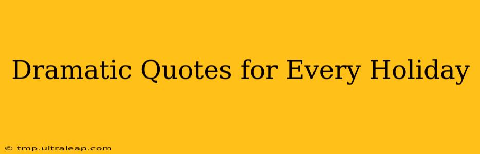 Dramatic Quotes for Every Holiday