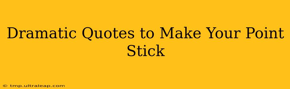 Dramatic Quotes to Make Your Point Stick