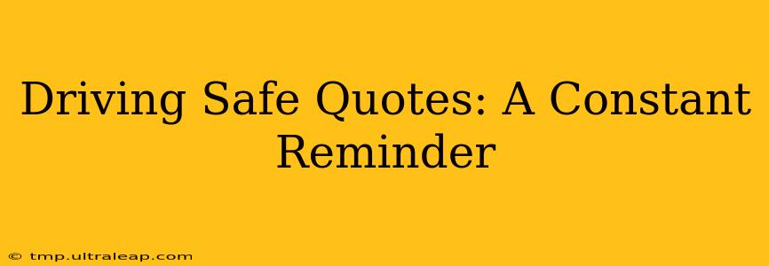 Driving Safe Quotes: A Constant Reminder