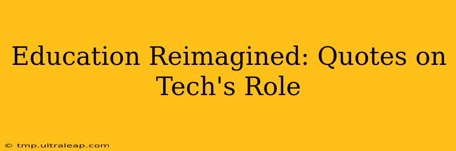 Education Reimagined: Quotes on Tech's Role