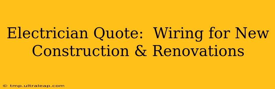 Electrician Quote:  Wiring for New Construction & Renovations