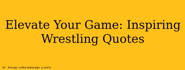 Elevate Your Game: Inspiring Wrestling Quotes