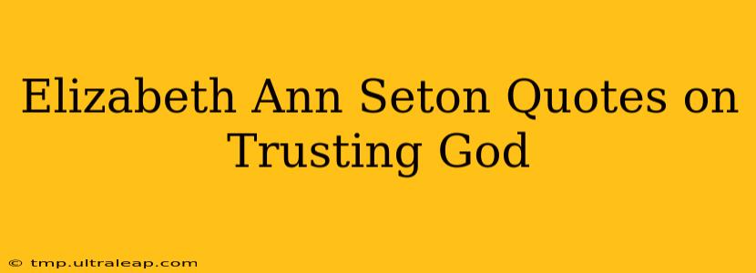 Elizabeth Ann Seton Quotes on Trusting God