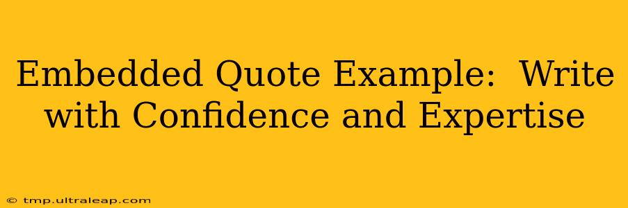 Embedded Quote Example:  Write with Confidence and Expertise