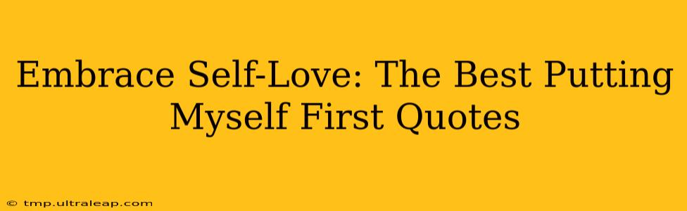 Embrace Self-Love: The Best Putting Myself First Quotes