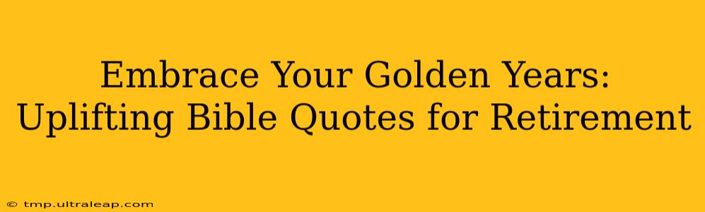 Embrace Your Golden Years: Uplifting Bible Quotes for Retirement