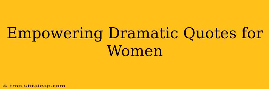 Empowering Dramatic Quotes for Women