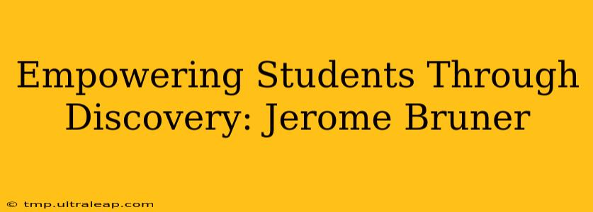 Empowering Students Through Discovery: Jerome Bruner