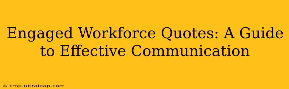 Engaged Workforce Quotes: A Guide to Effective Communication