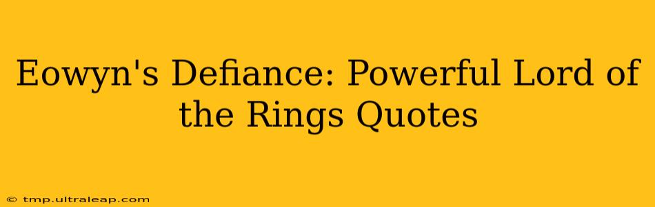 Eowyn's Defiance: Powerful Lord of the Rings Quotes