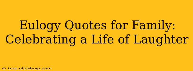 Eulogy Quotes for Family:  Celebrating a Life of Laughter