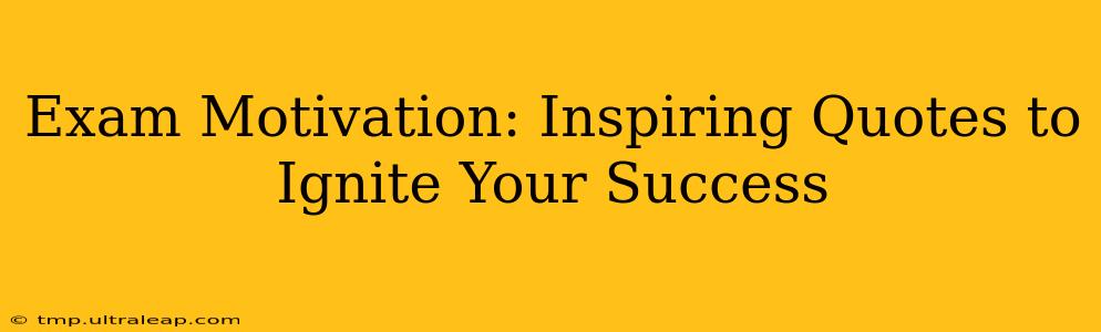 Exam Motivation: Inspiring Quotes to Ignite Your Success