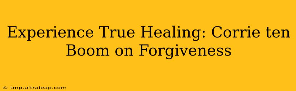 Experience True Healing: Corrie ten Boom on Forgiveness