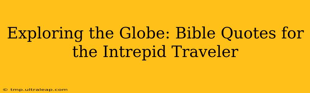 Exploring the Globe: Bible Quotes for the Intrepid Traveler