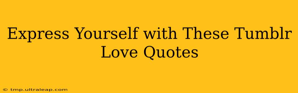 Express Yourself with These Tumblr Love Quotes