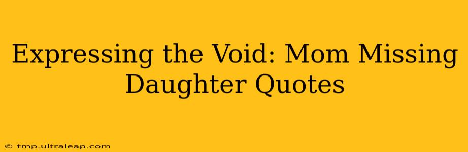 Expressing the Void: Mom Missing Daughter Quotes