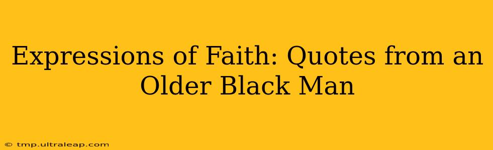 Expressions of Faith: Quotes from an Older Black Man