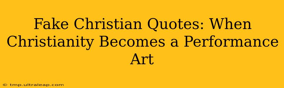 Fake Christian Quotes: When Christianity Becomes a Performance Art