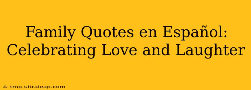 Family Quotes en Español: Celebrating Love and Laughter