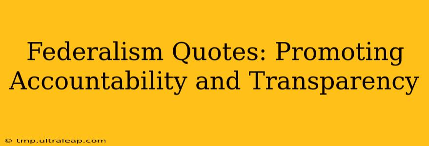 Federalism Quotes: Promoting Accountability and Transparency