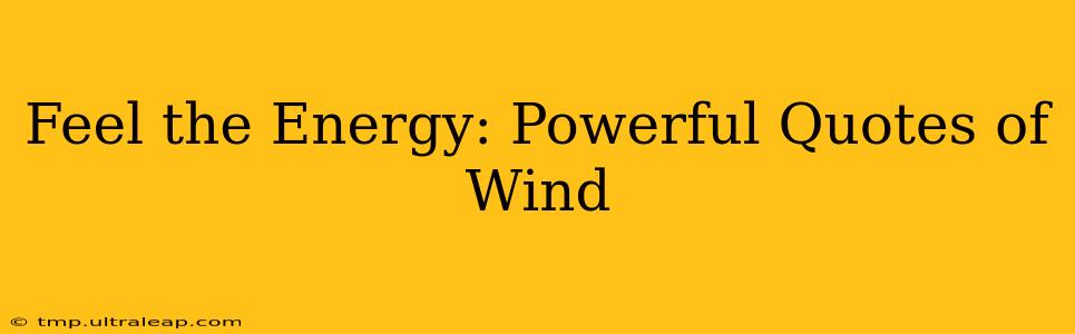 Feel the Energy: Powerful Quotes of Wind