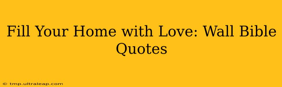 Fill Your Home with Love: Wall Bible Quotes