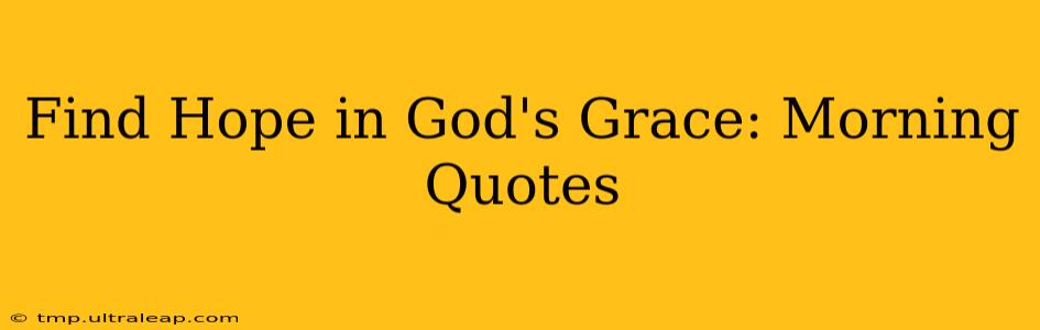 Find Hope in God's Grace: Morning Quotes