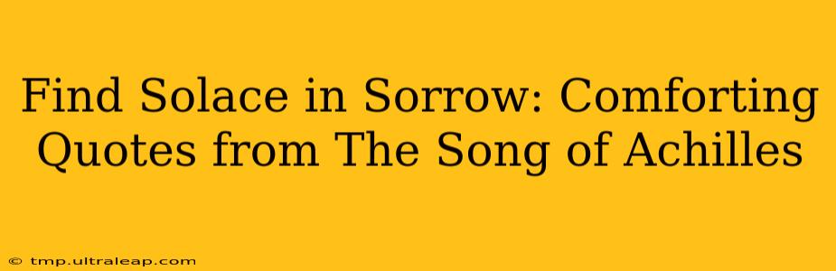 Find Solace in Sorrow: Comforting Quotes from The Song of Achilles