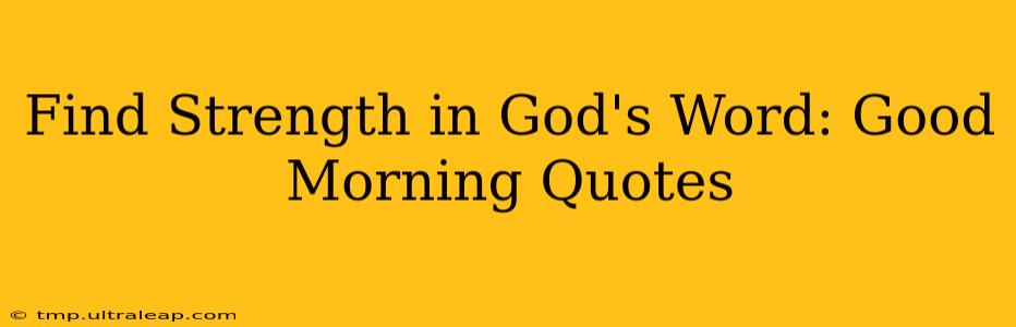 Find Strength in God's Word: Good Morning Quotes