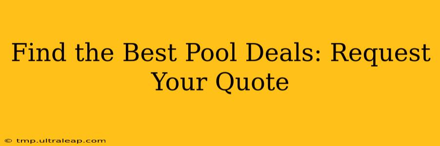 Find the Best Pool Deals: Request Your Quote