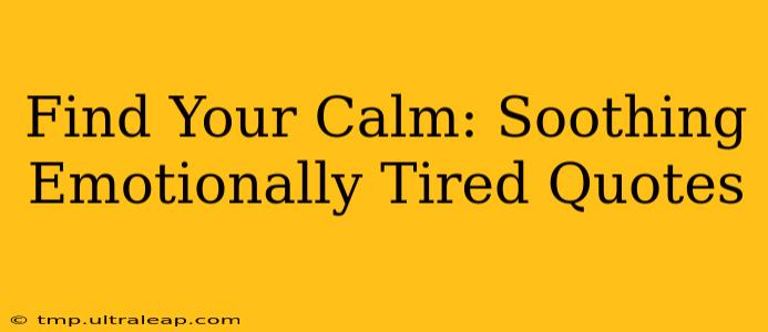 Find Your Calm: Soothing Emotionally Tired Quotes