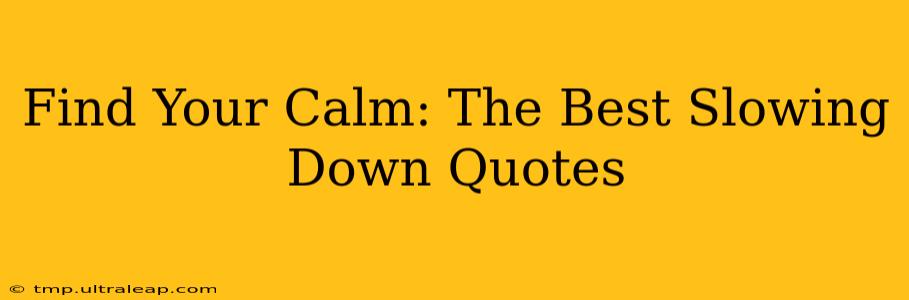 Find Your Calm: The Best Slowing Down Quotes