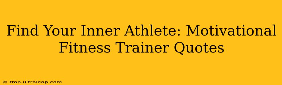 Find Your Inner Athlete: Motivational Fitness Trainer Quotes