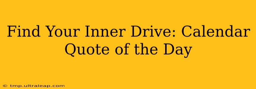 Find Your Inner Drive: Calendar Quote of the Day