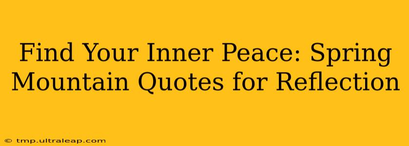 Find Your Inner Peace: Spring Mountain Quotes for Reflection