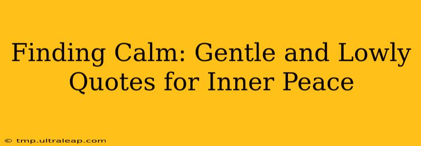 Finding Calm: Gentle and Lowly Quotes for Inner Peace