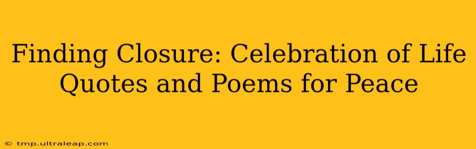 Finding Closure: Celebration of Life Quotes and Poems for Peace